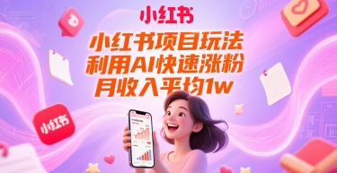 小红书项目玩法，利用AI快速涨粉，月收入平均1w+-学习笔记资源库