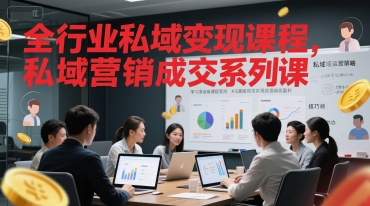 全行业私域变现课程，私域营销成交系列课-学习笔记资源库