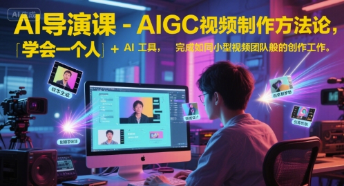 AI导演课-AIGC视频制作方法论，学会一个人+AI工具，完成如同小型视频团队般的创作工作，实现导演梦-学习笔记资源库