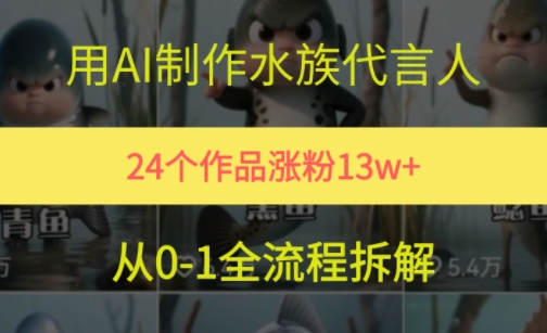 24个作品涨粉13W，用AI制作水族代言人，条条视频万赞，附详细教程-学习笔记资源库