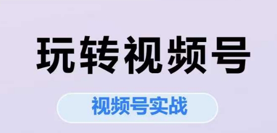 玩转视频号，视频号实战系列课-学习笔记资源库