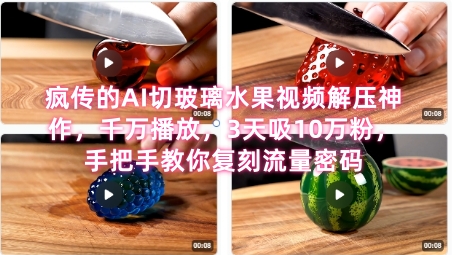 席卷全网！疯传的AI切玻璃水果视频解压神作，千万播放，3天吸10万粉，手把手教你复刻流量密码-学习笔记资源库