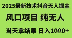 2025最新技术抖音无人掘金,风口项目,纯无人,当天拿结果日入1k+【揭秘】-学习笔记资源库