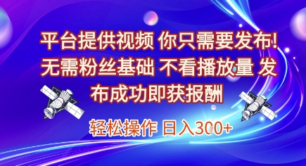 平台提供视频，你只需要发布， 无需粉丝基础，不看播放量，发布成功即获报酬，日入3张【揭秘】-学习笔记资源库