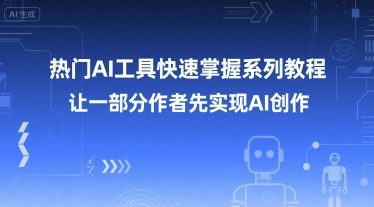 热门AI工具快速掌握系列教程，让一部分创作者先实现AI创作-学习笔记资源库