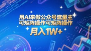 用AI来做公众号流量主,可矩阵操作,月入1W+,系统课【附工具指令】-学习笔记资源库