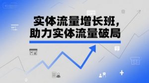 实体流量增长班,助力实体流量破局-学习笔记资源库