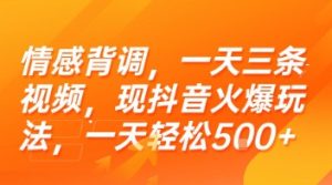 情感背调，一天三条视频，现抖音火爆玩法，一天轻松5张+【揭秘】-学习笔记资源库