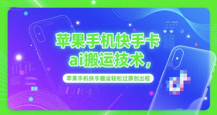 苹果手机快手卡ai搬运技术，苹果手机快手搬运轻松过原创出框-学习笔记资源库