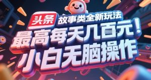 头条故事类全新玩法,最高每天几张,小白无脑操作-学习笔记资源库