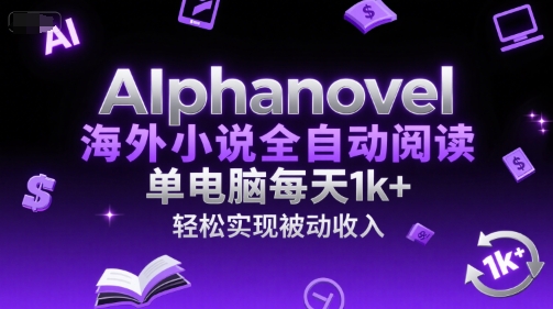 AIphanovel海外小说全自动阅读，单电脑每天1k+，轻松实现被动收入【揭秘】-学习笔记资源库