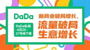 DaDa私域·4月25-27号线下课,新商业破局增长,流量破局,生意增长-学习笔记资源库