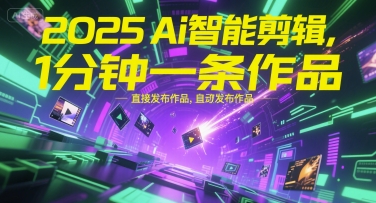 2025Ai智能剪辑，不需要剪辑，直接发布作品，自动剪辑，1分钟一条作品-学习笔记资源库