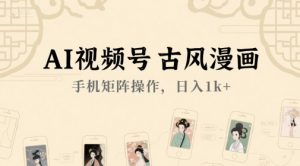 AI视频号古风漫画,手机矩阵操作,日入1k+-学习笔记资源库
