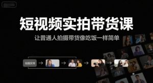 短视频实拍带货课,让普通人拍摄带货像吃饭一样简单-学习笔记资源库