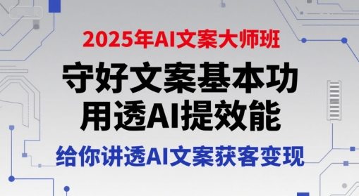 2025年AI文案大师班，守好文案基本功，用透AI提效能，给你讲透AI文案获客变现-学习笔记资源库