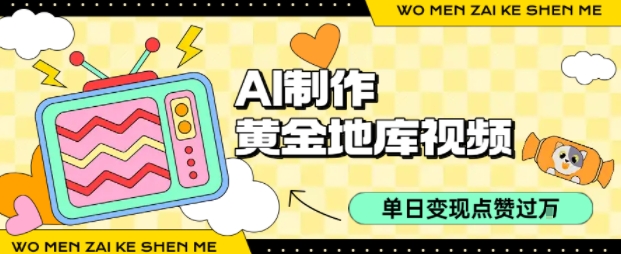 用AI制作黄金地库视频，单日变现1k+，条条点赞过W-学习笔记资源库