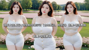 微胖女孩舞蹈AI视频制作提示词（含绘图词、视频词） 跳舞+视频教程-学习笔记资源库