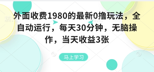 外面收费1980的最新0撸玩法，全自动挂G，每天30分钟，无脑操作，当天收益3张【揭秘】-学习笔记资源库