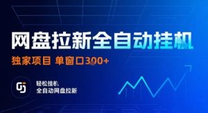 网盘拉新全自动挂G,独家项目,全自动运行完成拉新做任务,单窗口3张+【揭秘】-学习笔记资源库