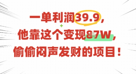一单利润39.9，有人靠这个变现几十个，偷偷闷声发财的项目-学习笔记资源库