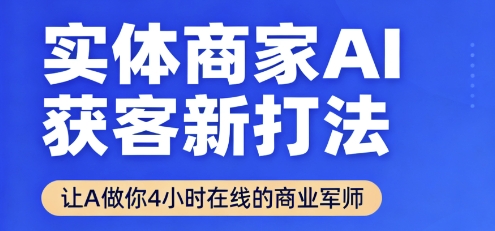 实体商家AI获客新打法【2025年9月】​让AI做你24小时在线的商业军师，效率开挂，甩开盲目摸索-学习笔记资源库