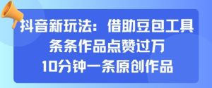 抖音新玩法,借助豆包工具,条条作品点赞过万,10分钟一条原创作品-学习笔记资源库