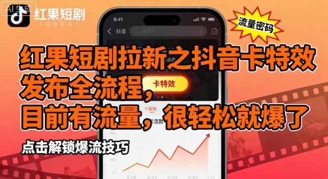 红果短剧拉新之抖音卡特效发布全流程，目前有流量，很轻松就爆了-学习笔记资源库