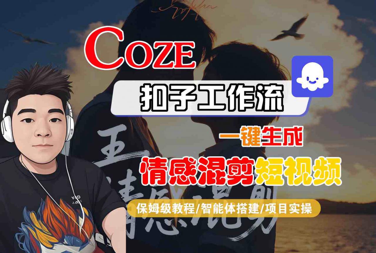 Coze智能体工作流一键生成情感混剪短视频，全流程保姆级教学-学习笔记资源库