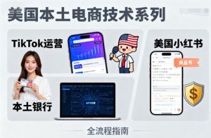 美国本土电商技术，Tiktok 运营篇+美国小红书篇+本土银行篇-学习笔记资源库