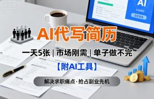 AI代写简历,一天5张,今年找工作难,市场刚需,单子做不完【附AI工具】-学习笔记资源库