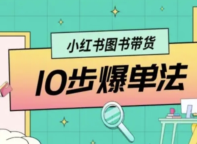 小红书图书带货10步爆单法，从0到1图书带货玩法-学习笔记资源库