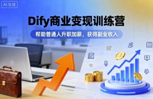 Dify商业变现训练营,帮助普通人升职加薪,获得副业收入-学习笔记资源库