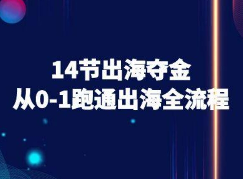 14节出海夺金从0-1跑通出海全流程-跨境电商教程-学习笔记资源库