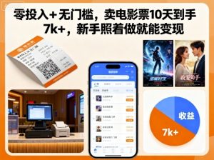 零投入+无门槛,卖电影票10天到手7k+,新手照着做就能变现【揭秘】-学习笔记资源库