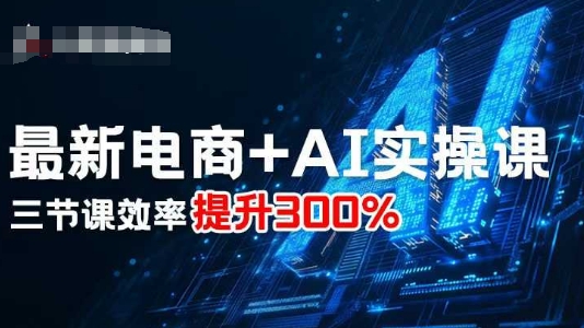 最新电商+AI实操课，三节课效率提升300%-学习笔记资源库