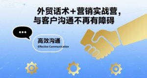 外贸话术+营销实战营,与客户沟通不再有障碍-学习笔记资源库