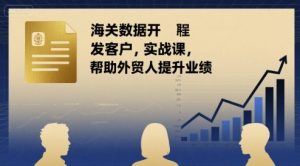 海关数据开发客户实战课,帮助外贸人提升业绩-学习笔记资源库