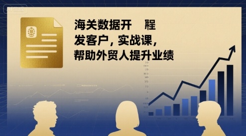海关数据开发客户实战课，帮助外贸人提升业绩-学习笔记资源库