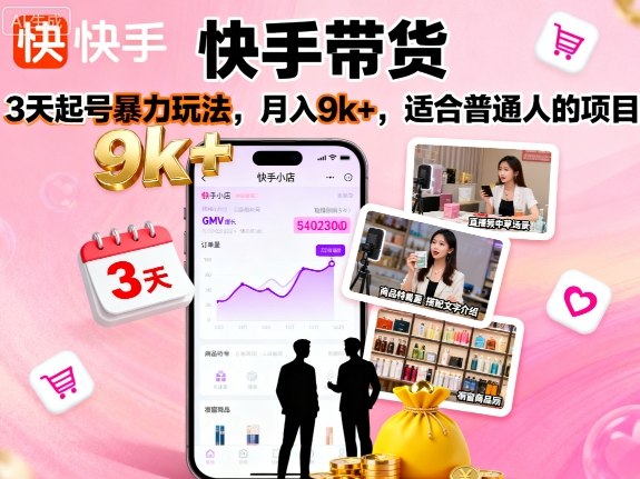 快手带货，3天起号暴力玩法，月入9k+，适合普通人的项目-学习笔记资源库