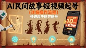 AI民间故事短视频起号,详细操作流程,快速起千粉万粉号-学习笔记资源库