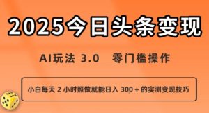 今日头条新玩法:AI玩法 3.0.零门槛操作,小白每天 2 小时照做就能日入3张 + 的实测变现技巧-学习笔记资源库