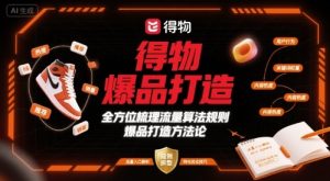 得物爆品打造,全方位梳理得物流量算法规则爆品打造规则-学习笔记资源库