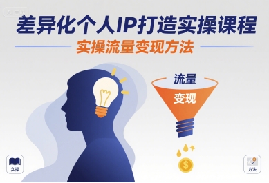 差异化个人IP打造实操课程，实操流量变现方法-学习笔记资源库