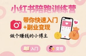 小红书陪跑训练营,带你快速入门+副业变现,做个賺钱的小博主-学习笔记资源库