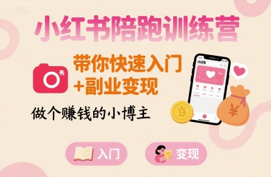 小红书陪跑训练营，带你快速入门+副业变现，做个賺钱的小博主-学习笔记资源库