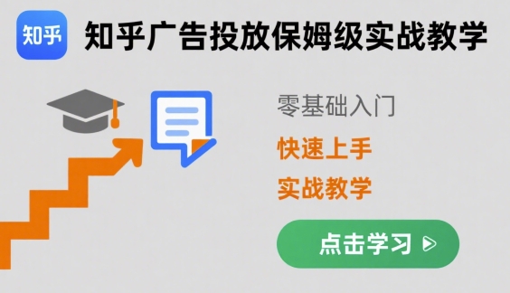 知乎广告投放保姆级实战教学，零基础快速上手-学习笔记资源库