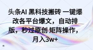 头条AI黑科技搬砖项目一键爆改各平台爆文,自动排版,秒过原创矩阵操作,月入3w+【揭秘】-学习笔记资源库
