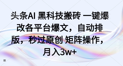 头条AI黑科技搬砖项目一键爆改各平台爆文，自动排版，秒过原创矩阵操作，月入3w+【揭秘】-学习笔记资源库