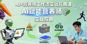 AI+营养师工作流实战应用课，AI赋能营养师-学习笔记资源库